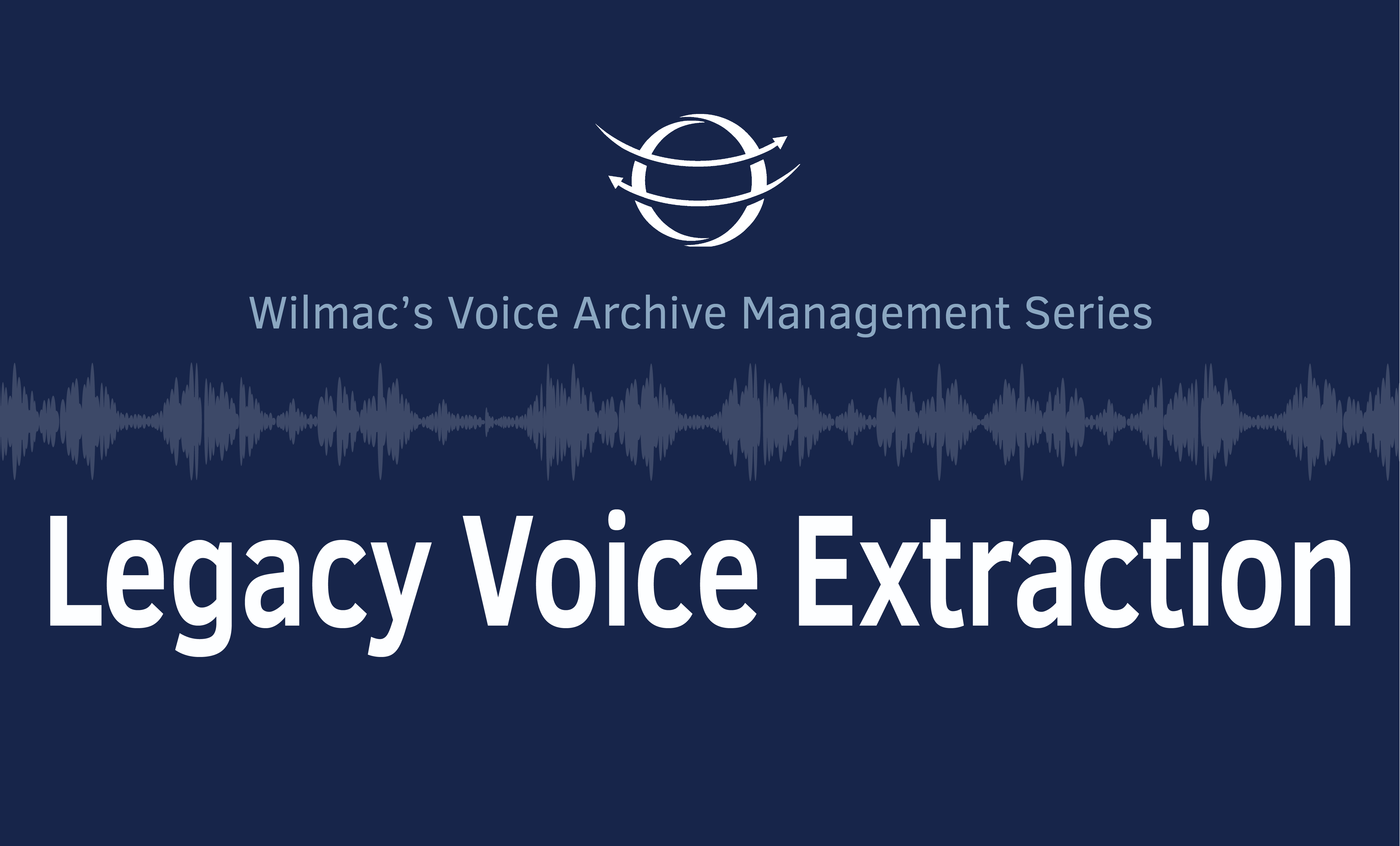 Wilmac’s Voice Archive Management Series: Legacy Voice Extraction